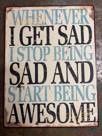 CLEARANCE- "Whenever I Get Sad" Metal Sign