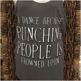 Racerback Tank Top- "I Dance Because Punching People Is Frowned Upon" charcoal gray
