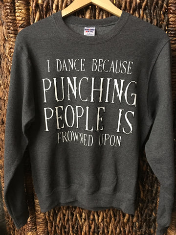 Crewneck Sweatshirt- "I Dance Because Punching People Is Frowned Upon" charcoal gray
