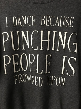 CLEARANCE- Crewneck Sweatshirt- "I Dance Because Punching People Is Frowned Upon" Charcoal Gray