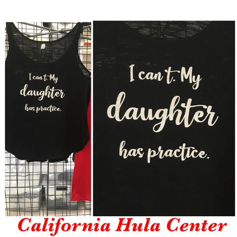Ladies Flowy Tank- I Can’t. My daughter has practice
